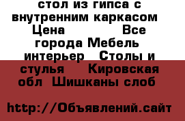 стол из гипса с внутренним каркасом › Цена ­ 21 000 - Все города Мебель, интерьер » Столы и стулья   . Кировская обл.,Шишканы слоб.